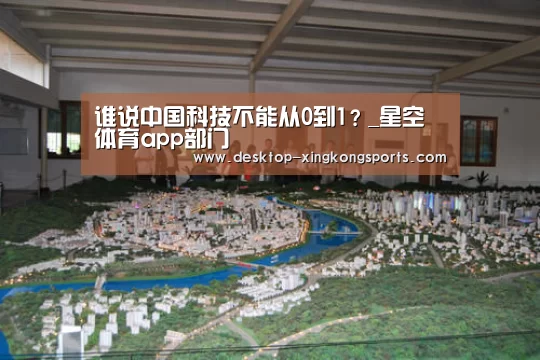 谁说中国科技不能从0到1?_星空体育app部门(图1) 星空体育app公司