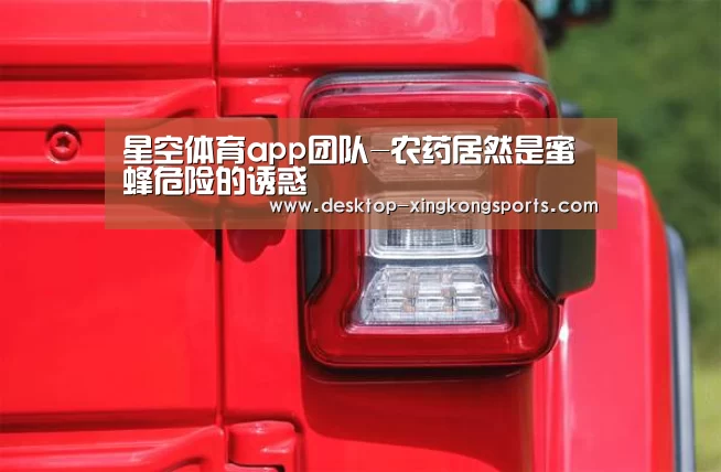 星空体育app团队-农药居然是蜜蜂危险的诱惑(图2) 星空体育app部门