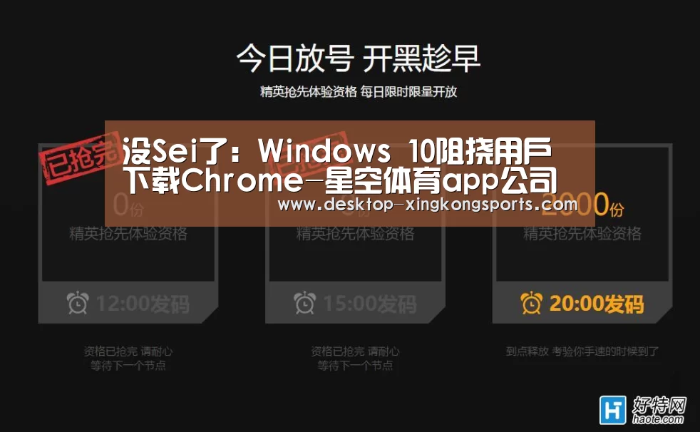 没Sei了:Windows 10阻挠用户下载Chrome-星空体育app公司(图1) 星空体育app部门