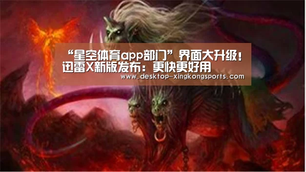 “星空体育app部门”界面大升级！迅雷X新版发布：更快更好用